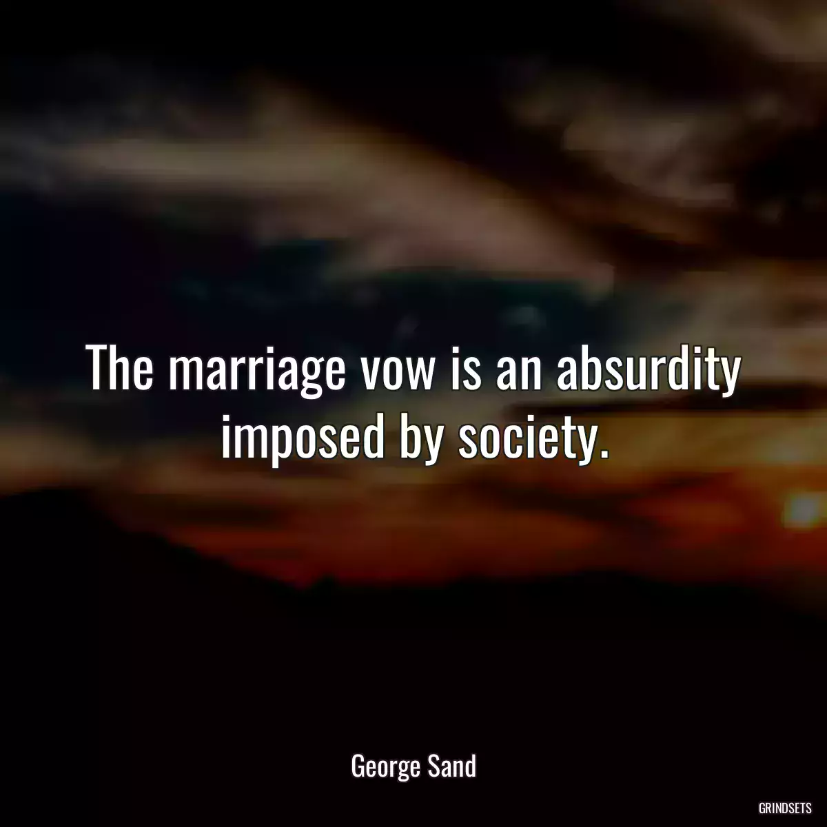 The marriage vow is an absurdity imposed by society.