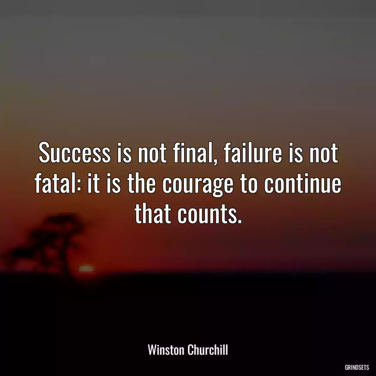 Success is not final, failure is not fatal: it is the courage to continue that counts.