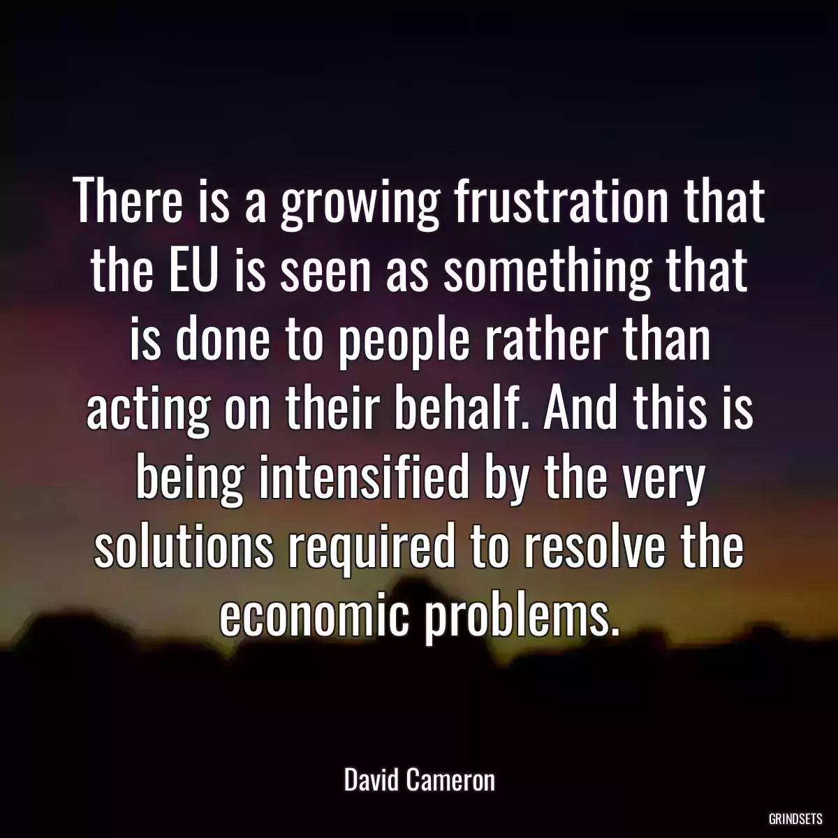 There is a growing frustration that the EU is seen as something that is done to people rather than acting on their behalf. And this is being intensified by the very solutions required to resolve the economic problems.