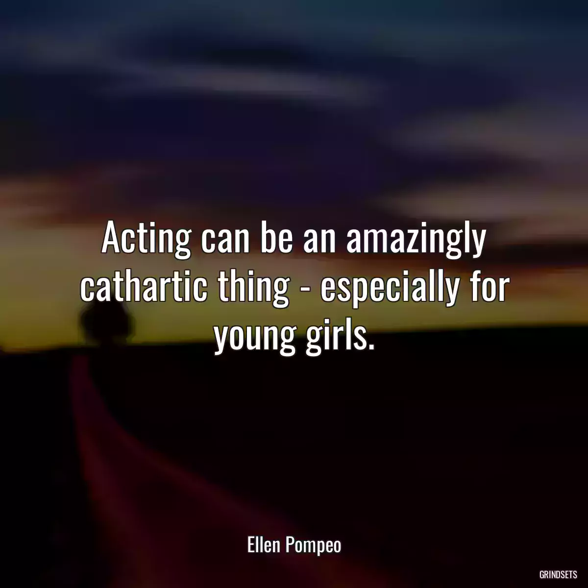 Acting can be an amazingly cathartic thing - especially for young girls.