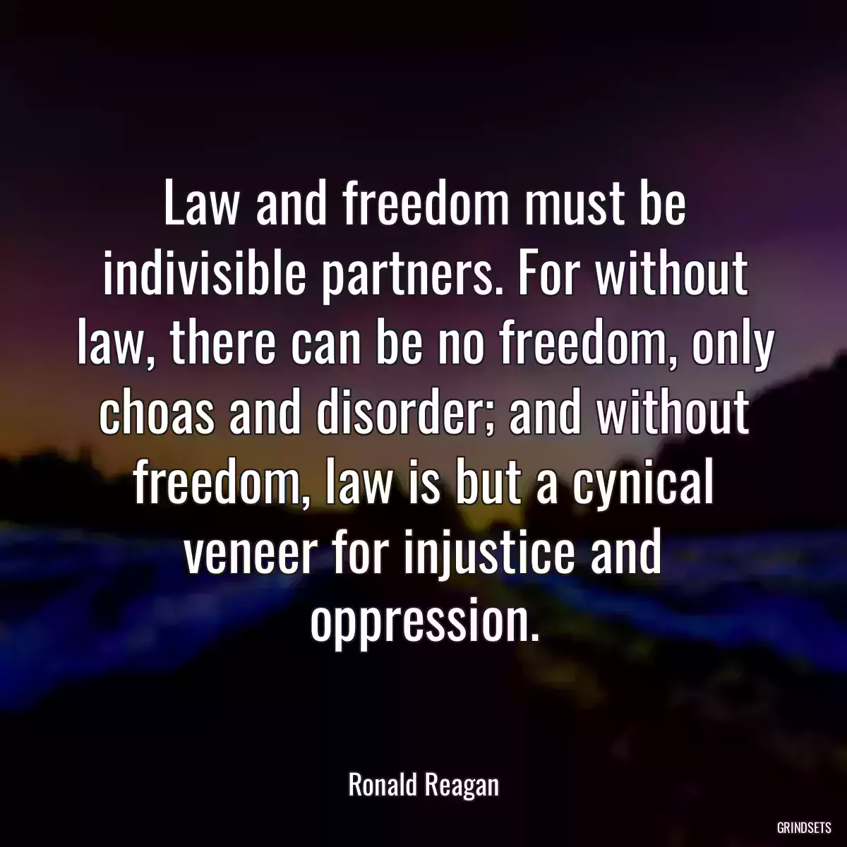 Law and freedom must be indivisible partners. For without law, there can be no freedom, only choas and disorder; and without freedom, law is but a cynical veneer for injustice and oppression.