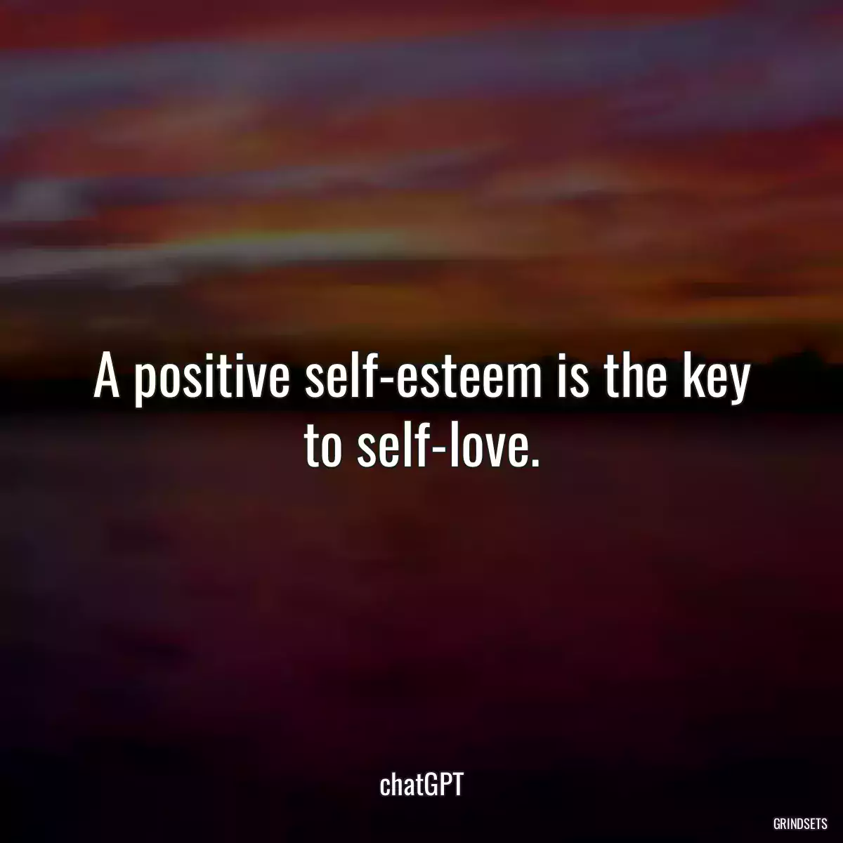 A positive self-esteem is the key to self-love.