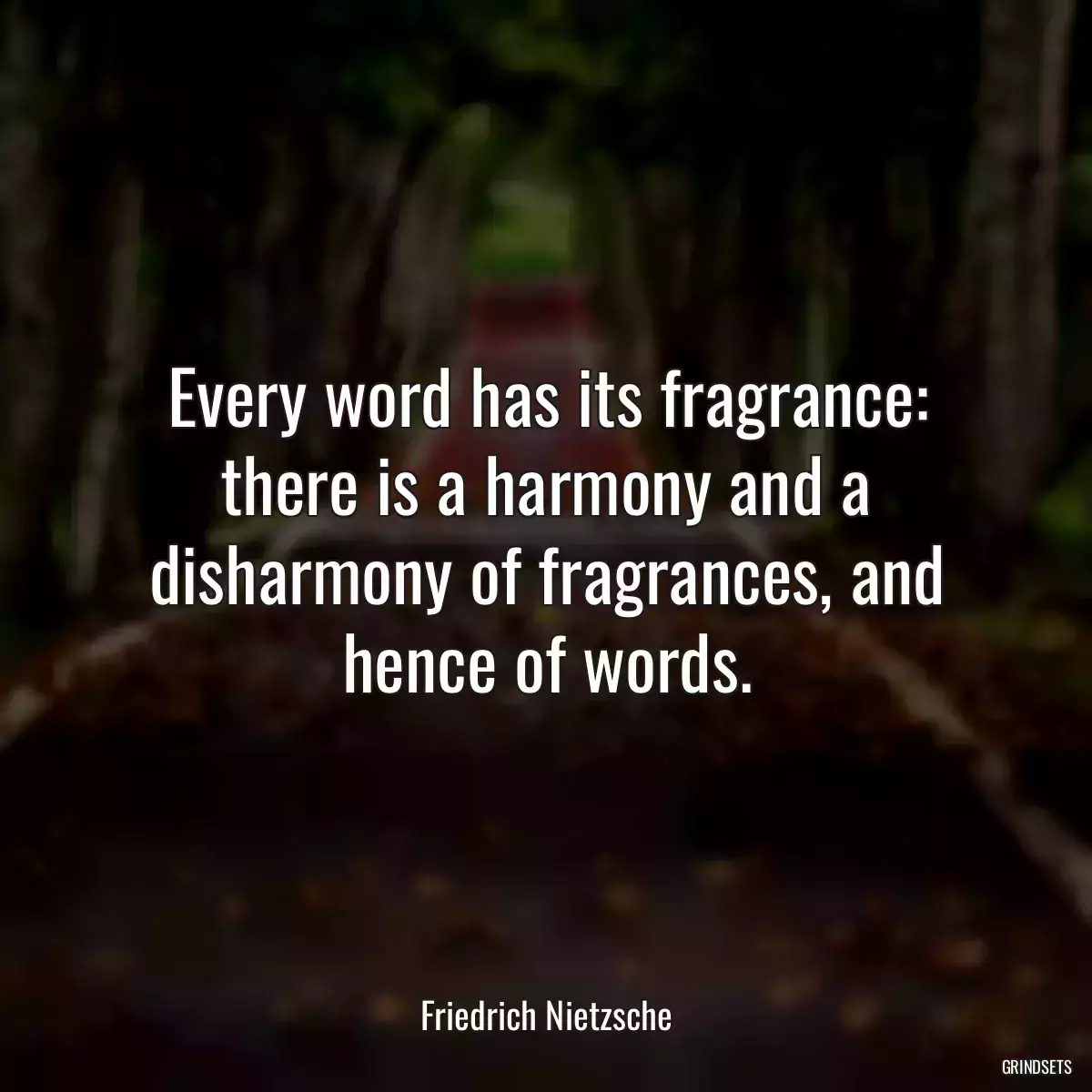 Every word has its fragrance: there is a harmony and a disharmony of fragrances, and hence of words.