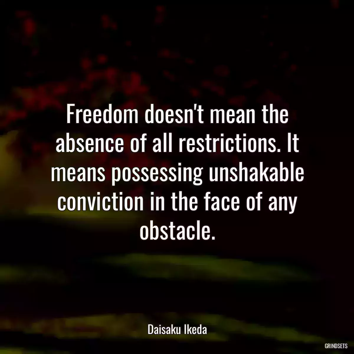 Freedom doesn\'t mean the absence of all restrictions. It means possessing unshakable conviction in the face of any obstacle.