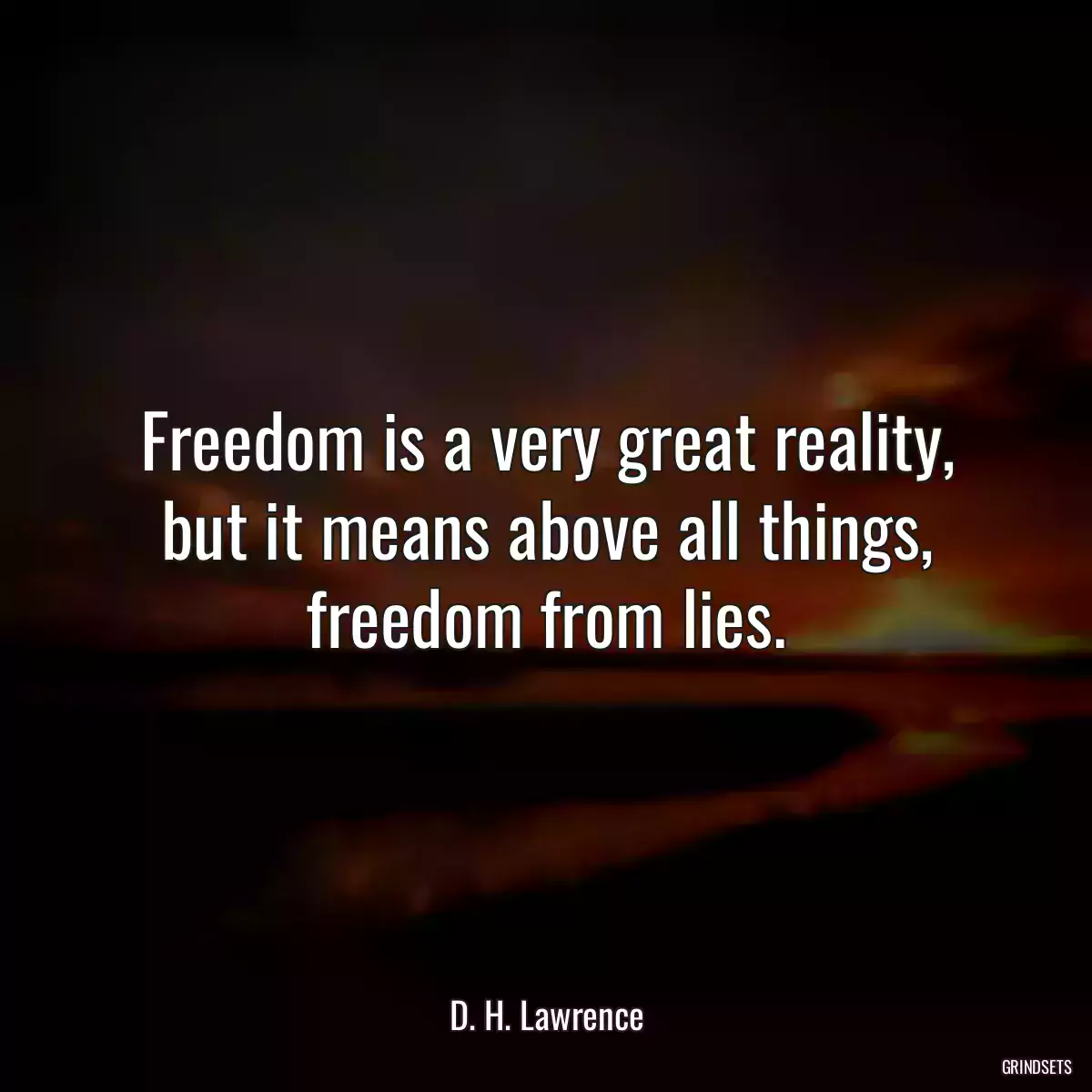 Freedom is a very great reality, but it means above all things, freedom from lies.