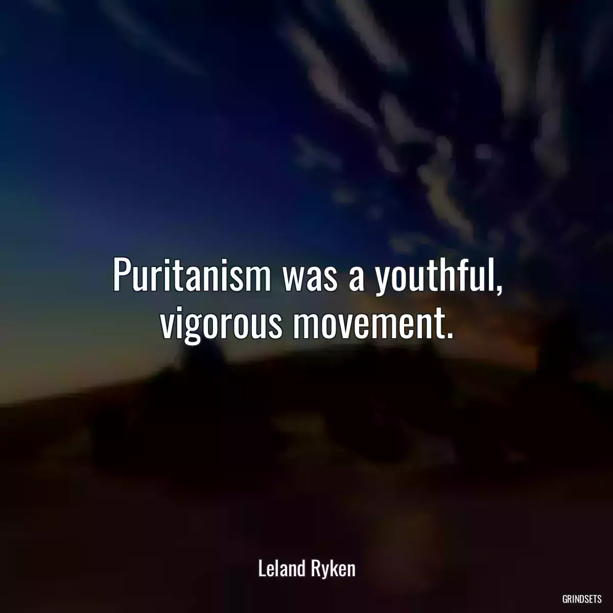 Puritanism was a youthful, vigorous movement.