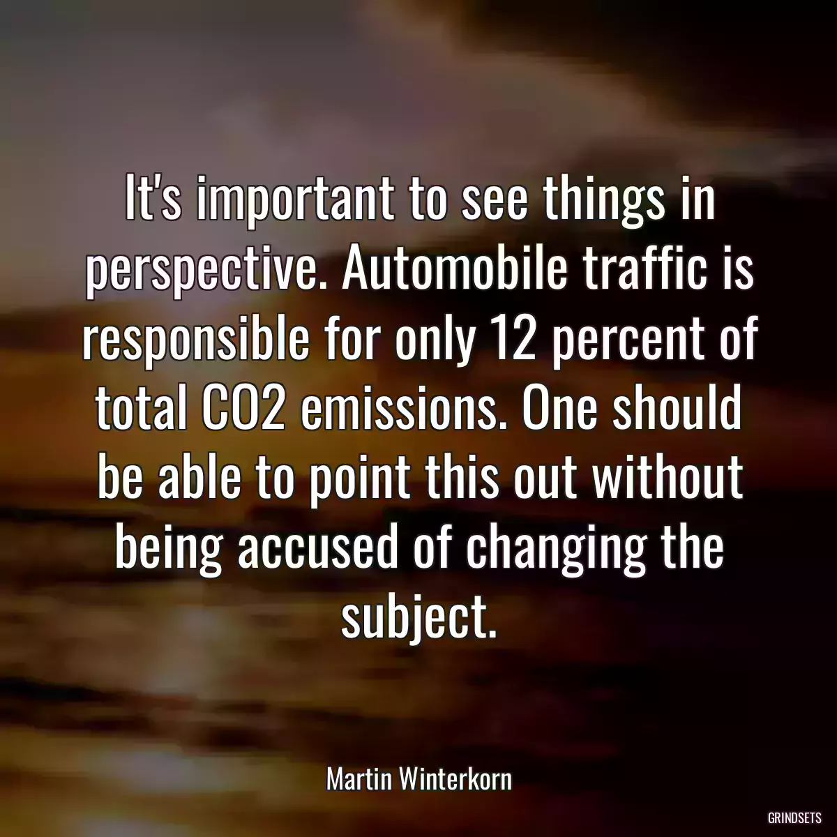 It\'s important to see things in perspective. Automobile traffic is responsible for only 12 percent of total CO2 emissions. One should be able to point this out without being accused of changing the subject.