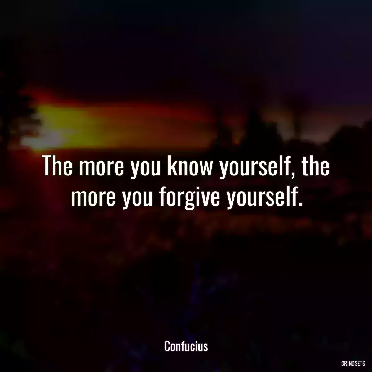 The more you know yourself, the more you forgive yourself.