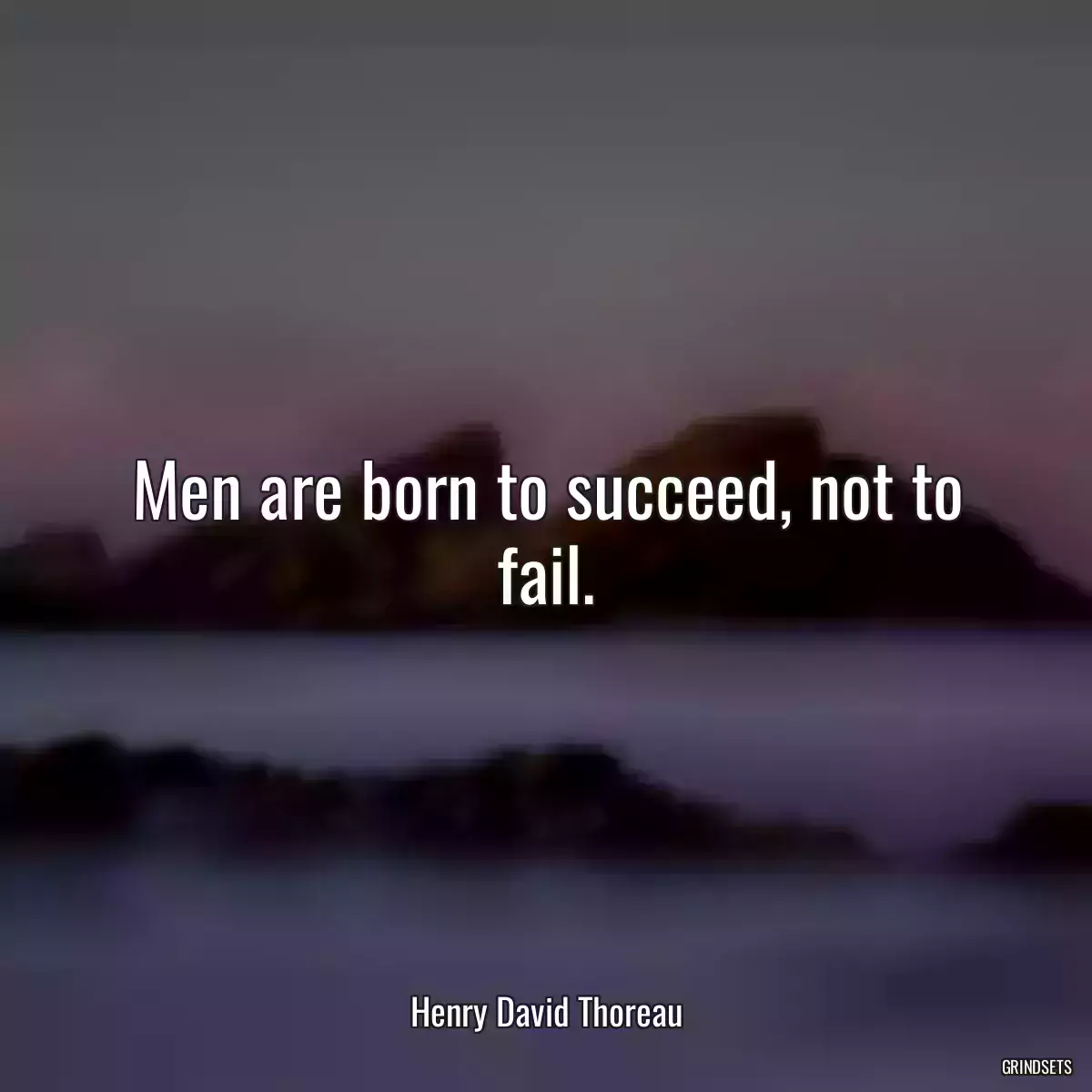 Men are born to succeed, not to fail.