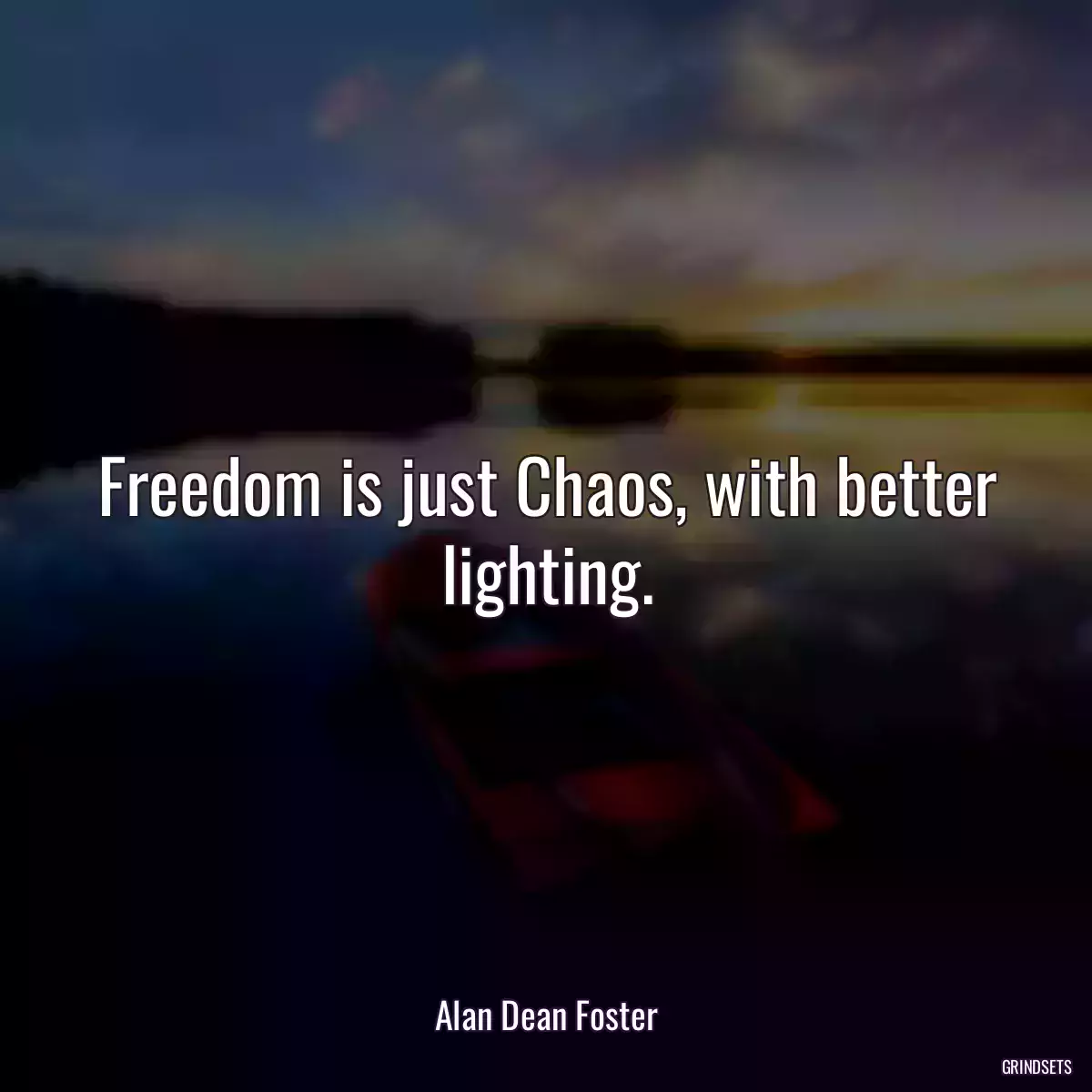 Freedom is just Chaos, with better lighting.