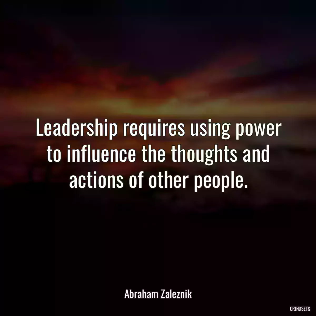 Leadership requires using power to influence the thoughts and actions of other people.