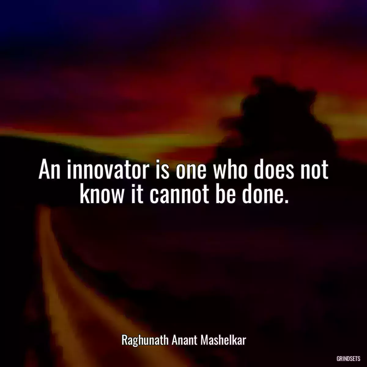 An innovator is one who does not know it cannot be done.