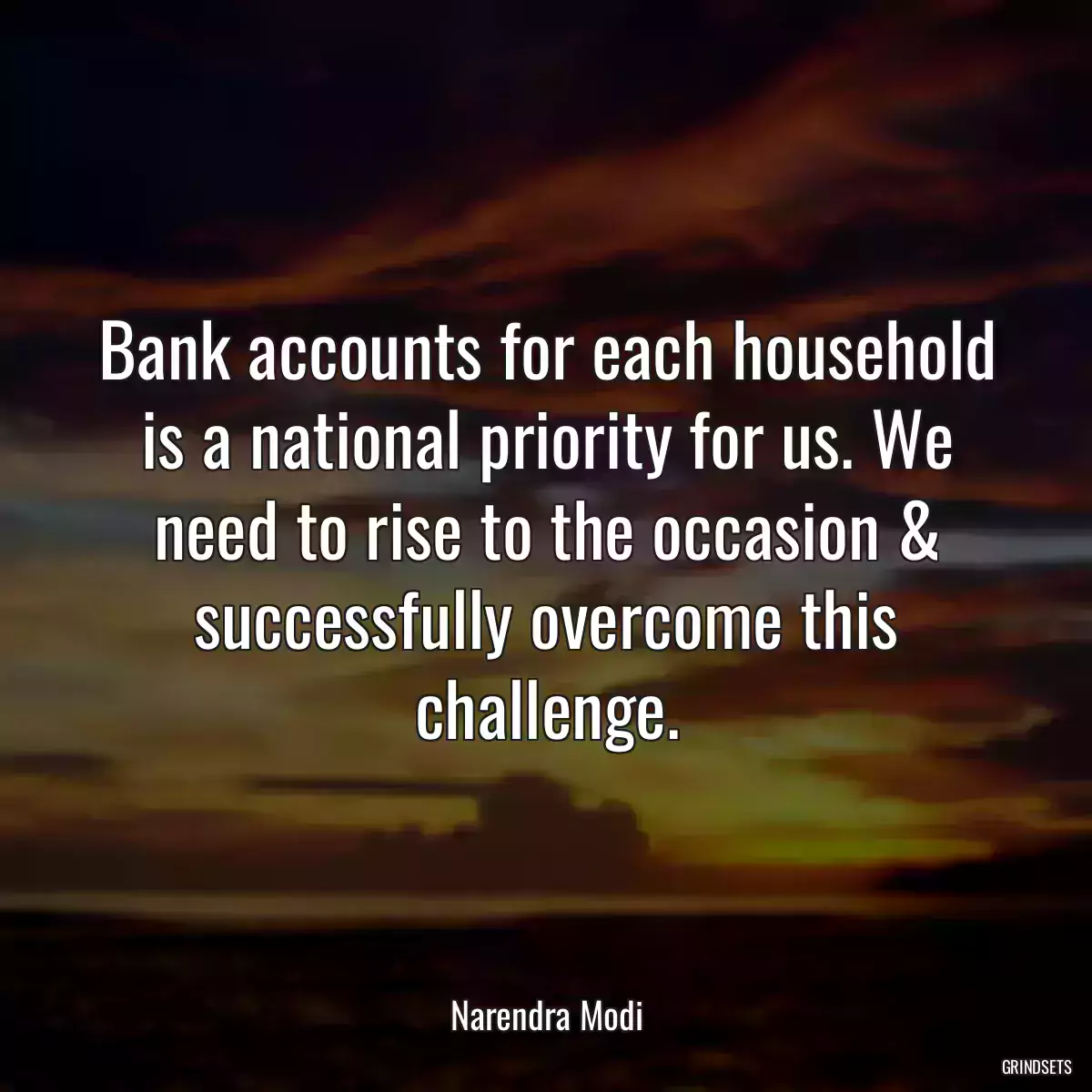 Bank accounts for each household is a national priority for us. We need to rise to the occasion & successfully overcome this challenge.