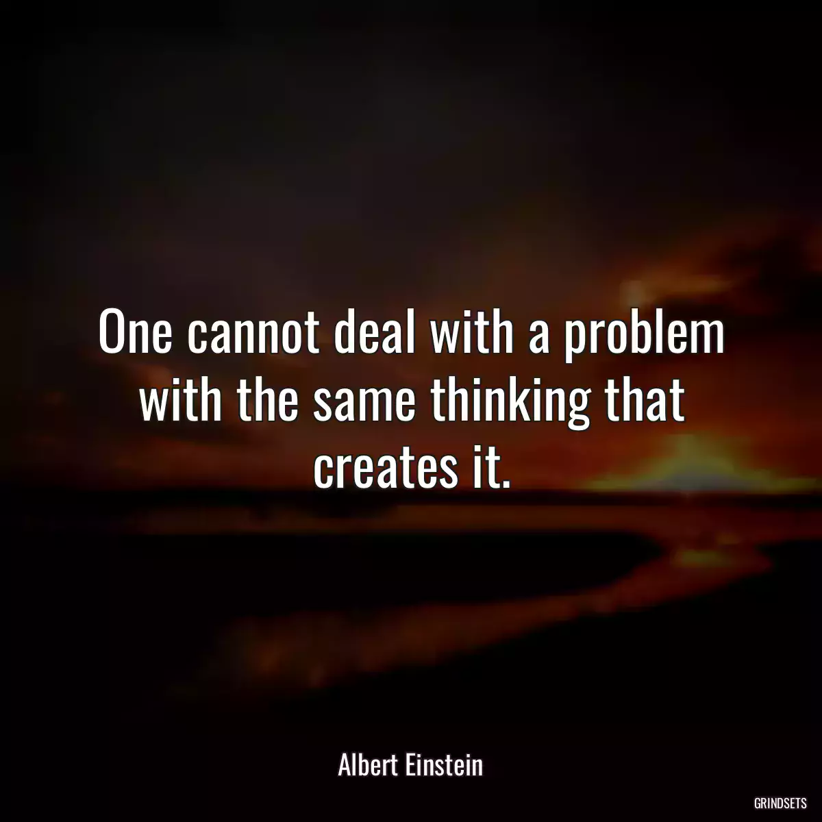 One cannot deal with a problem with the same thinking that creates it.