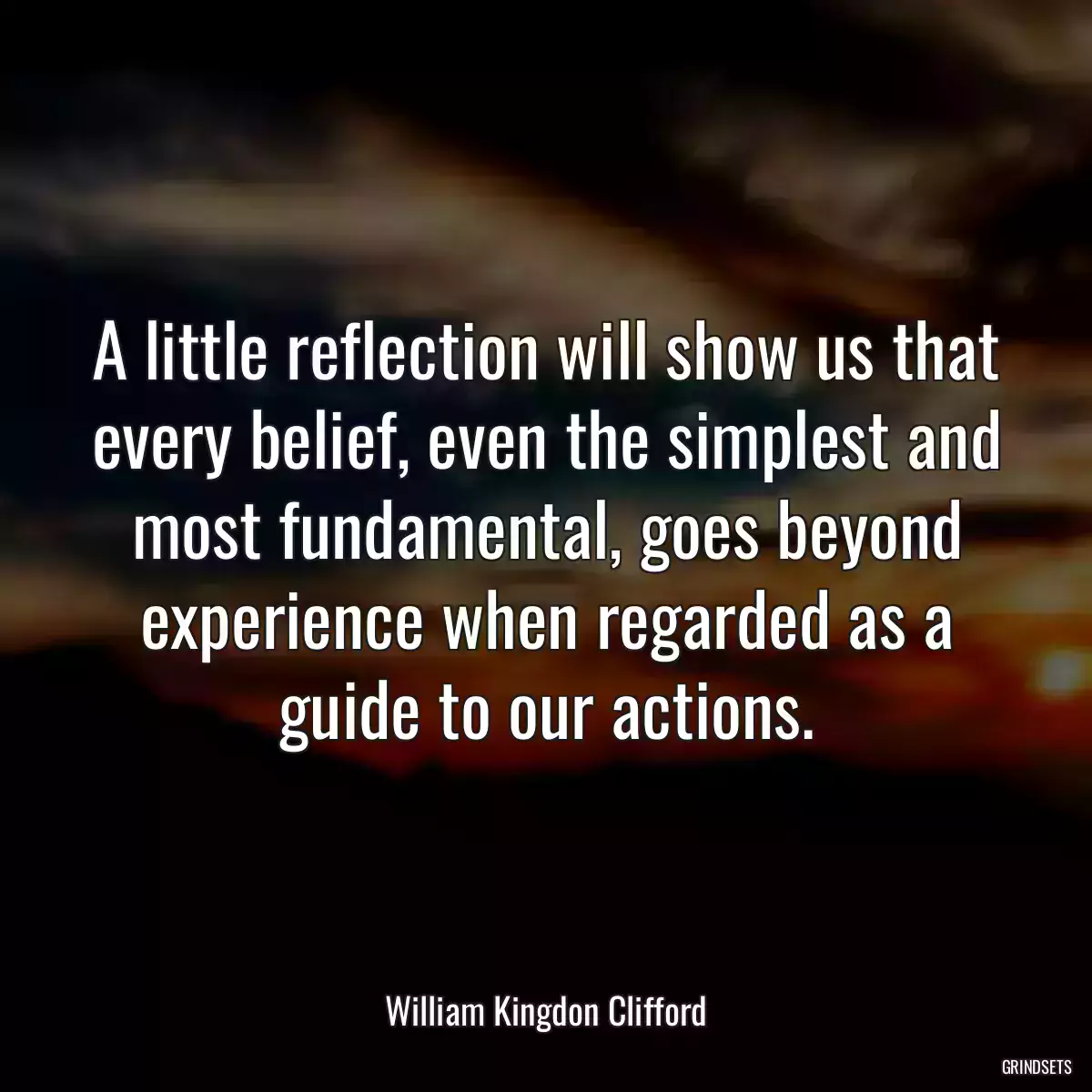 A little reflection will show us that every belief, even the simplest and most fundamental, goes beyond experience when regarded as a guide to our actions.