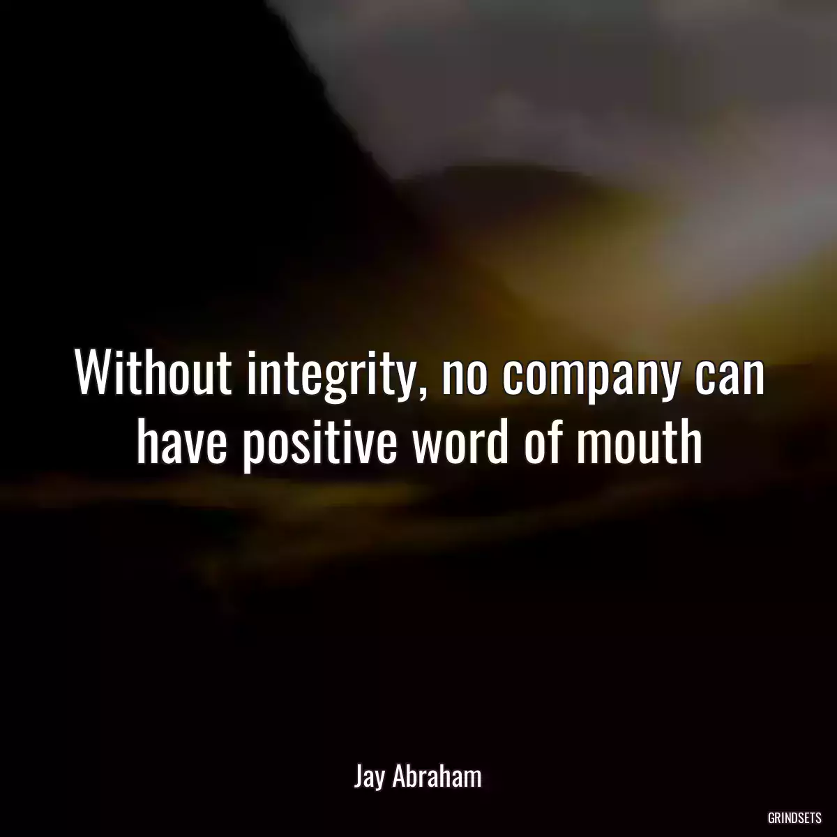 Without integrity, no company can have positive word of mouth