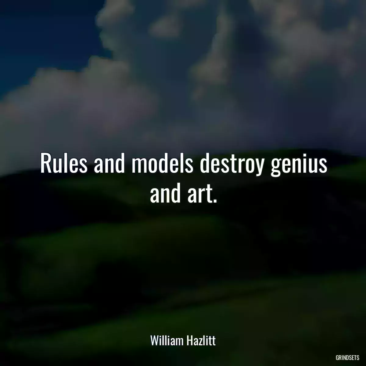 Rules and models destroy genius and art.