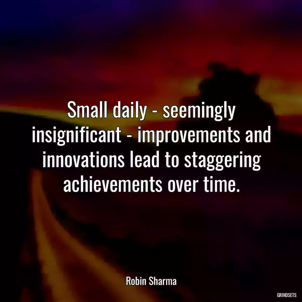 Small daily - seemingly insignificant - improvements and innovations lead to staggering achievements over time.