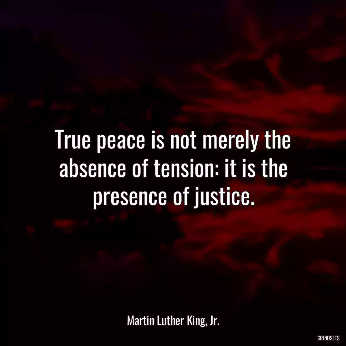 True peace is not merely the absence of tension: it is the presence of justice.