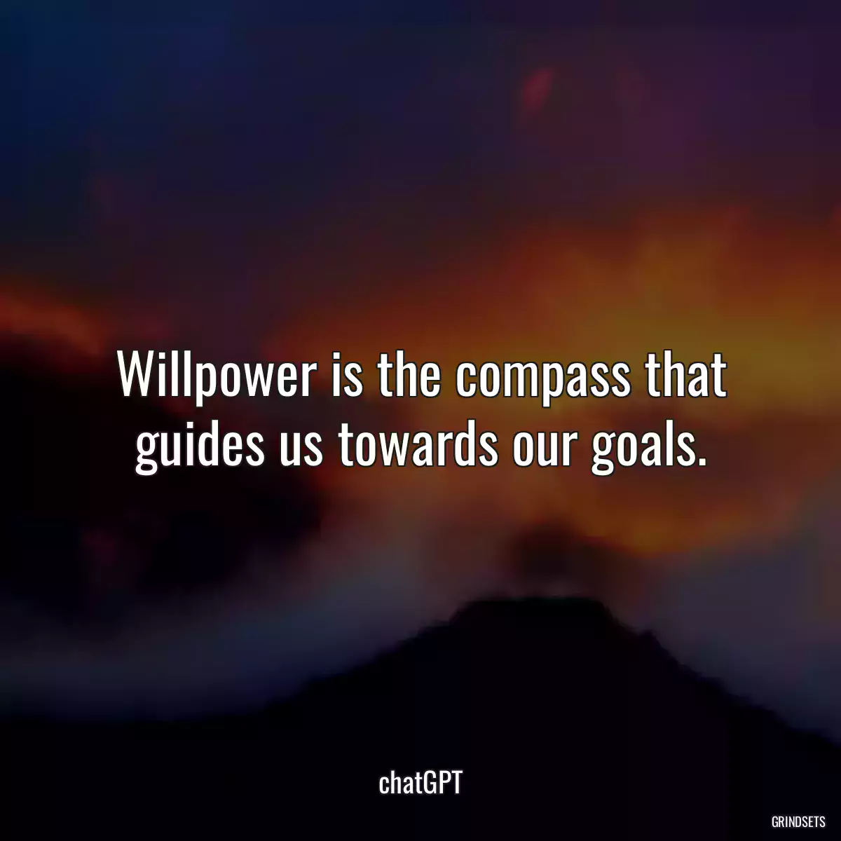 Willpower is the compass that guides us towards our goals.