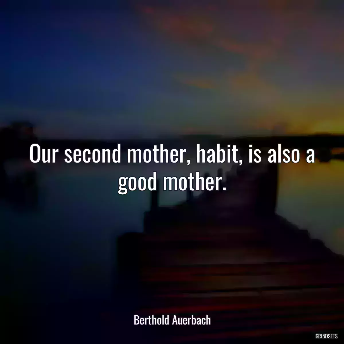 Our second mother, habit, is also a good mother.