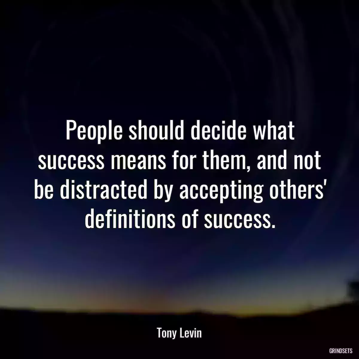 People should decide what success means for them, and not be distracted by accepting others\' definitions of success.