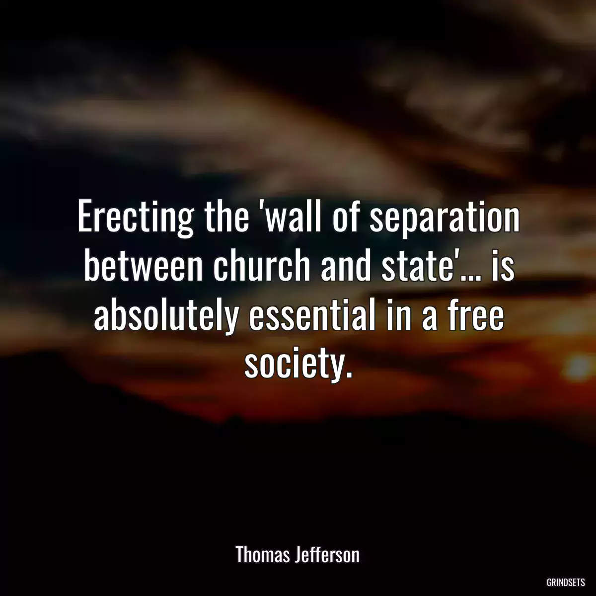 Erecting the \'wall of separation between church and state\'... is absolutely essential in a free society.