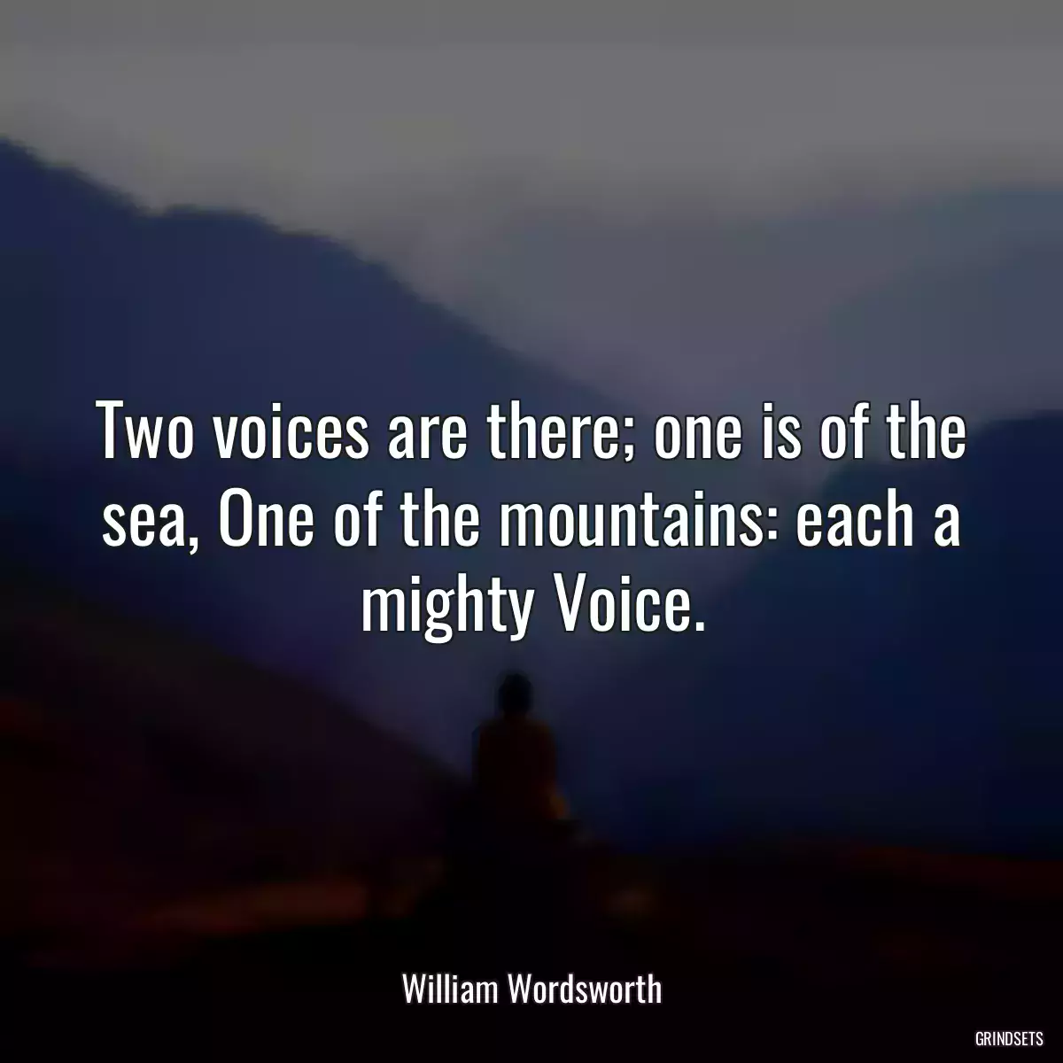 Two voices are there; one is of the sea, One of the mountains: each a mighty Voice.