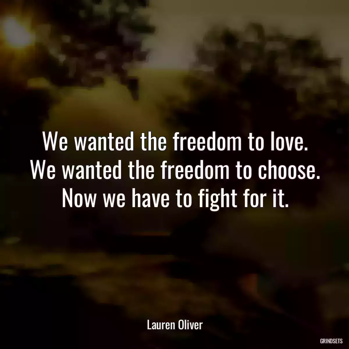 We wanted the freedom to love. We wanted the freedom to choose. Now we have to fight for it.