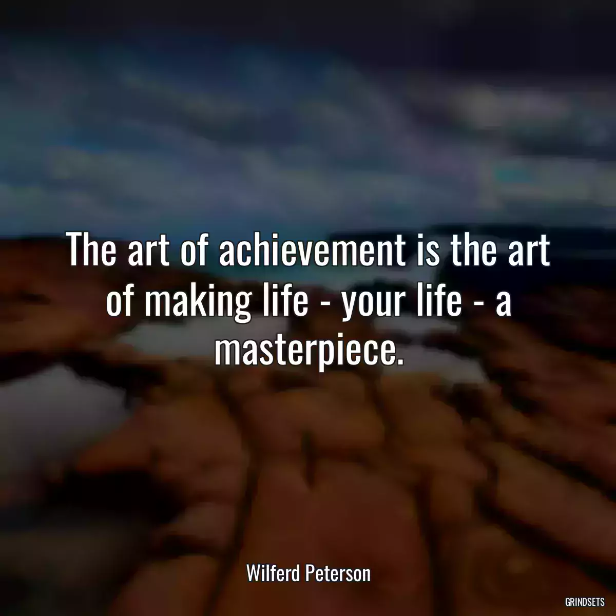 The art of achievement is the art of making life - your life - a masterpiece.