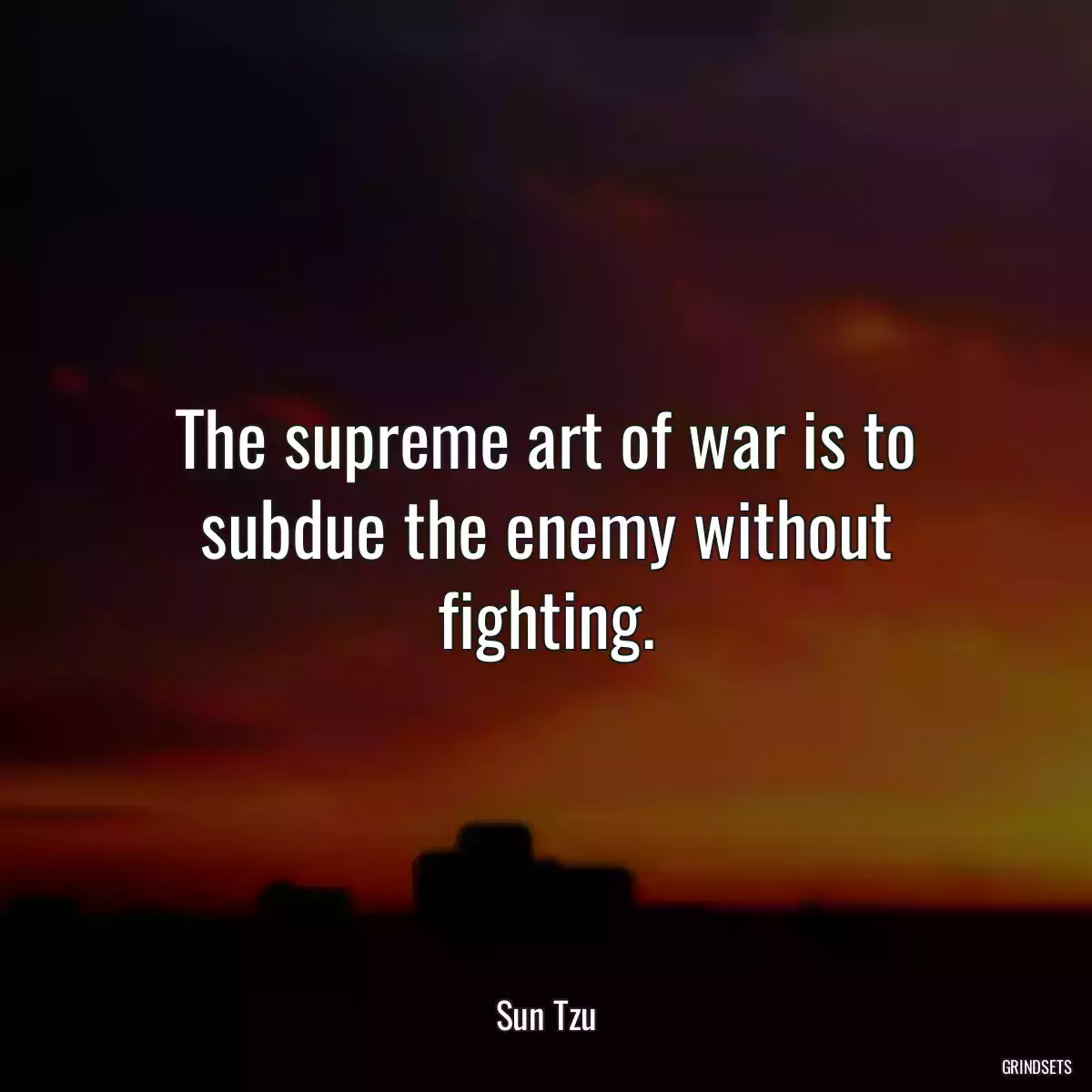 The supreme art of war is to subdue the enemy without fighting.