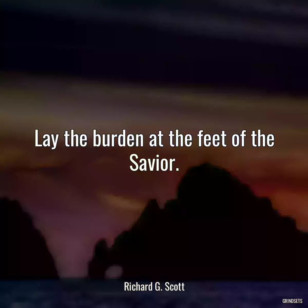 Lay the burden at the feet of the Savior.