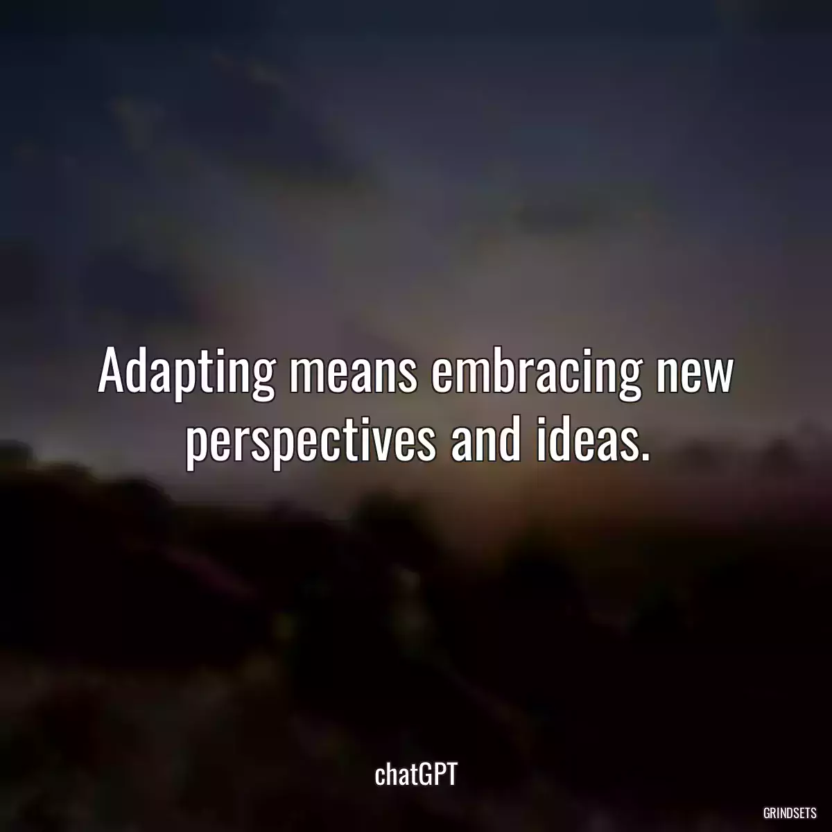 Adapting means embracing new perspectives and ideas.