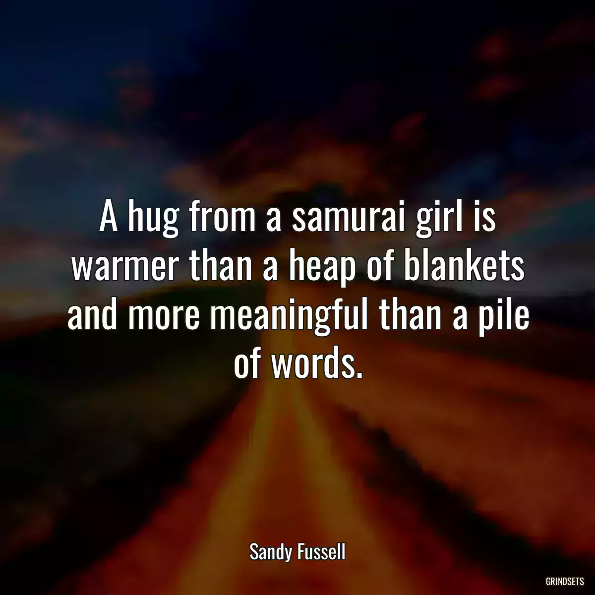 A hug from a samurai girl is warmer than a heap of blankets and more meaningful than a pile of words.