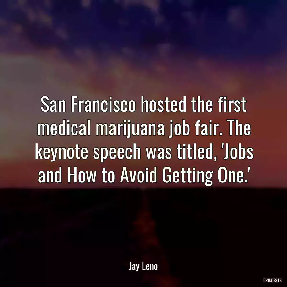 San Francisco hosted the first medical marijuana job fair. The keynote speech was titled, \'Jobs and How to Avoid Getting One.\'