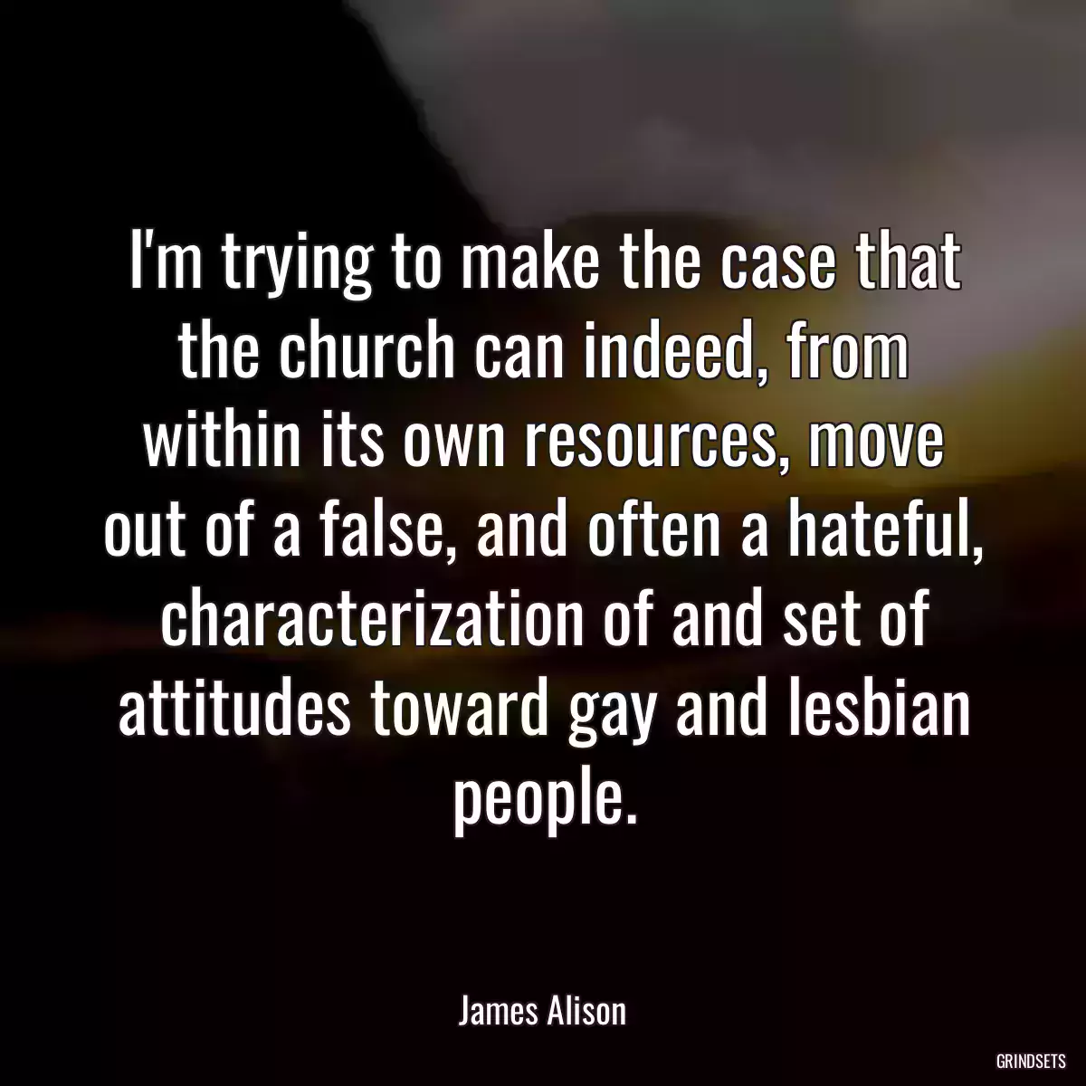 I\'m trying to make the case that the church can indeed, from within its own resources, move out of a false, and often a hateful, characterization of and set of attitudes toward gay and lesbian people.