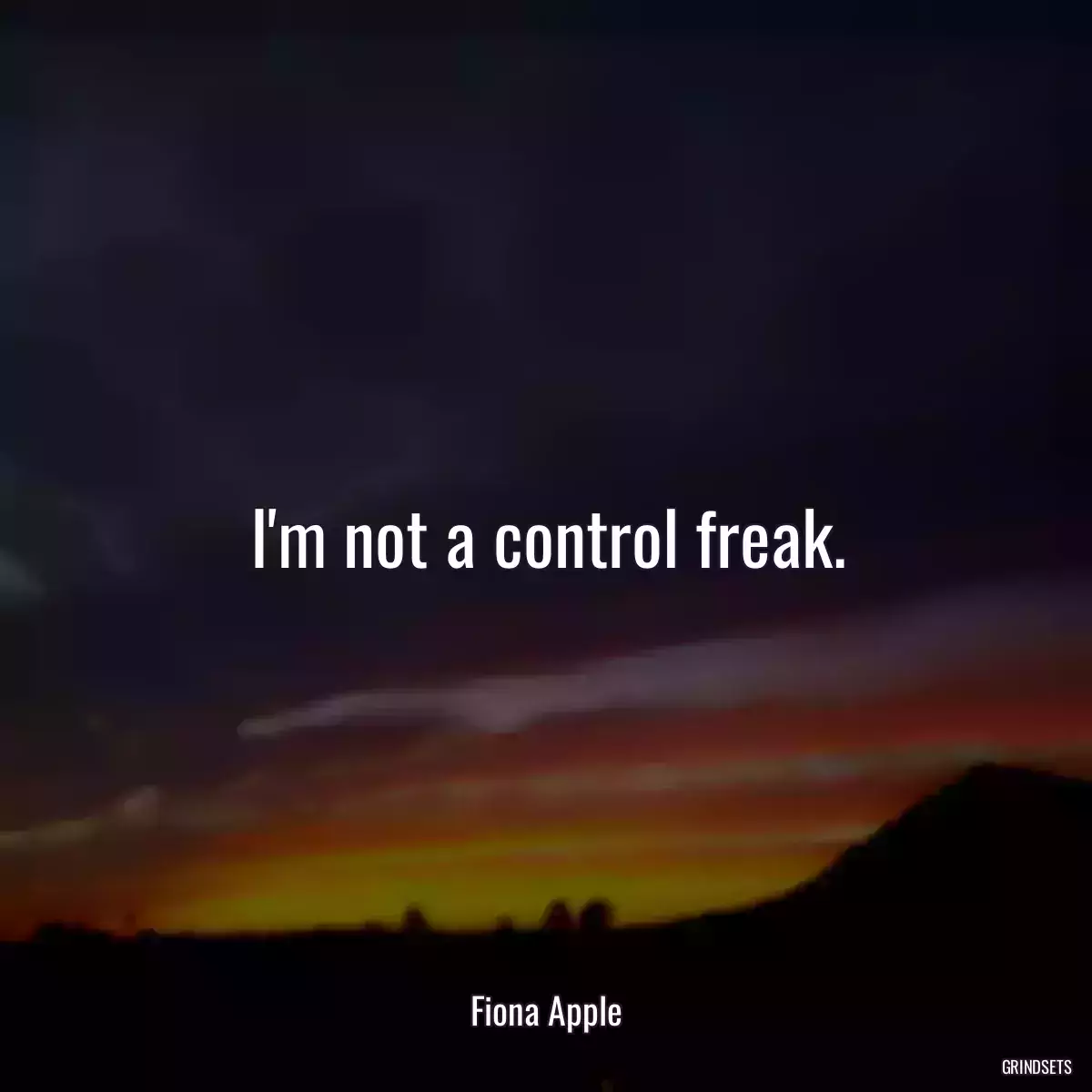 I\'m not a control freak.