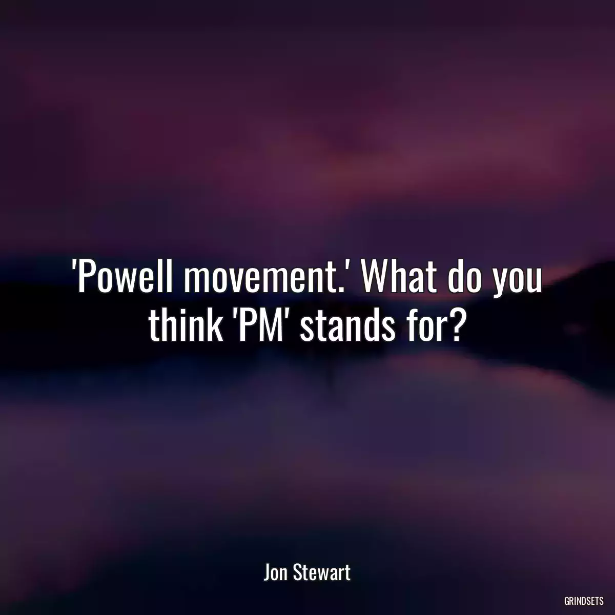 \'Powell movement.\' What do you think \'PM\' stands for?