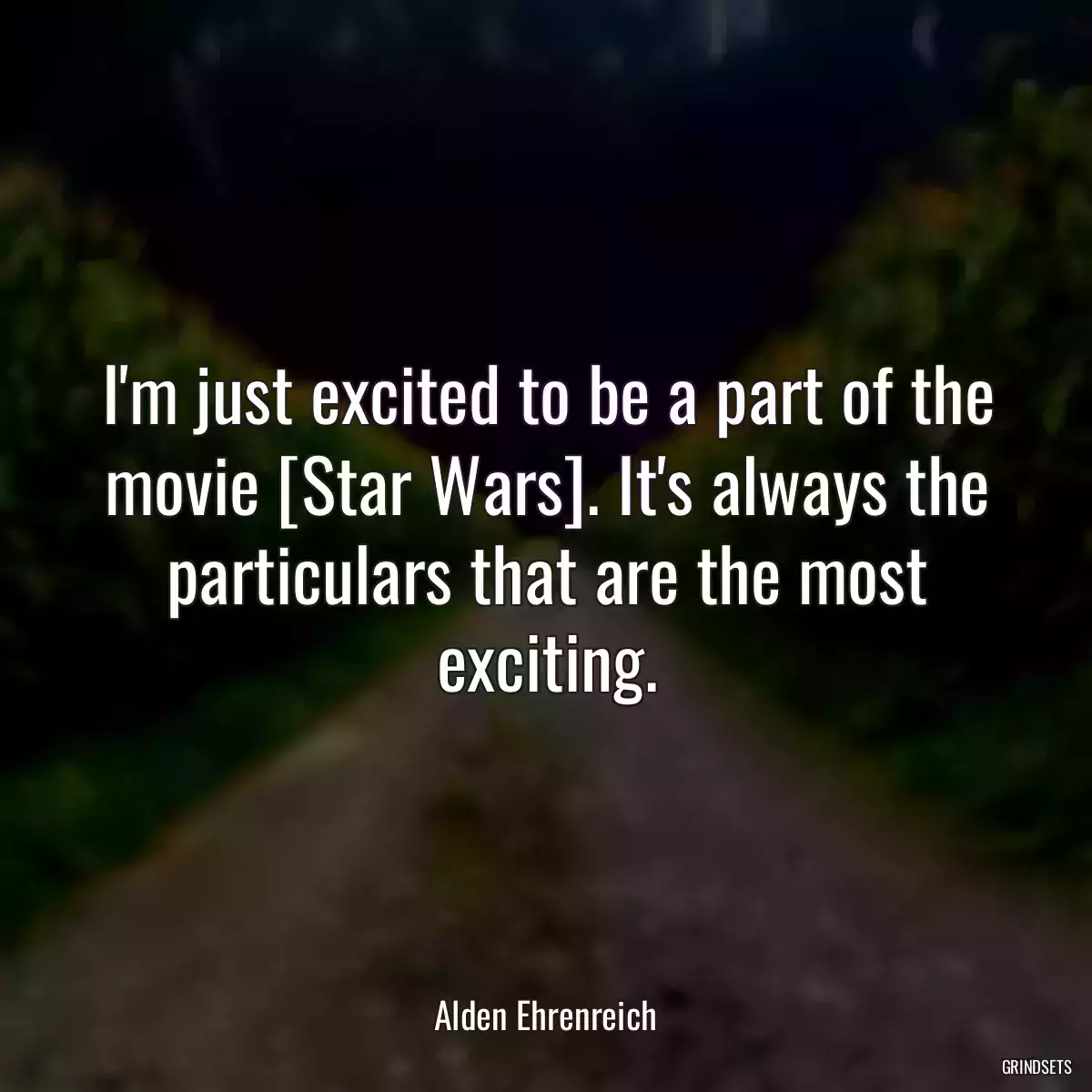 I\'m just excited to be a part of the movie [Star Wars]. It\'s always the particulars that are the most exciting.