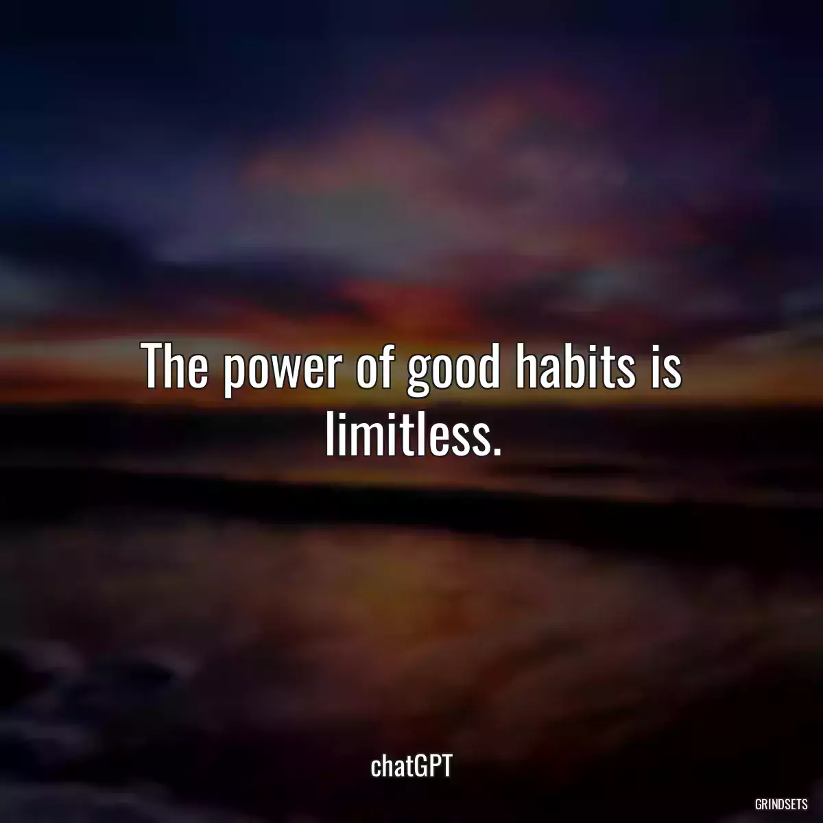 The power of good habits is limitless.