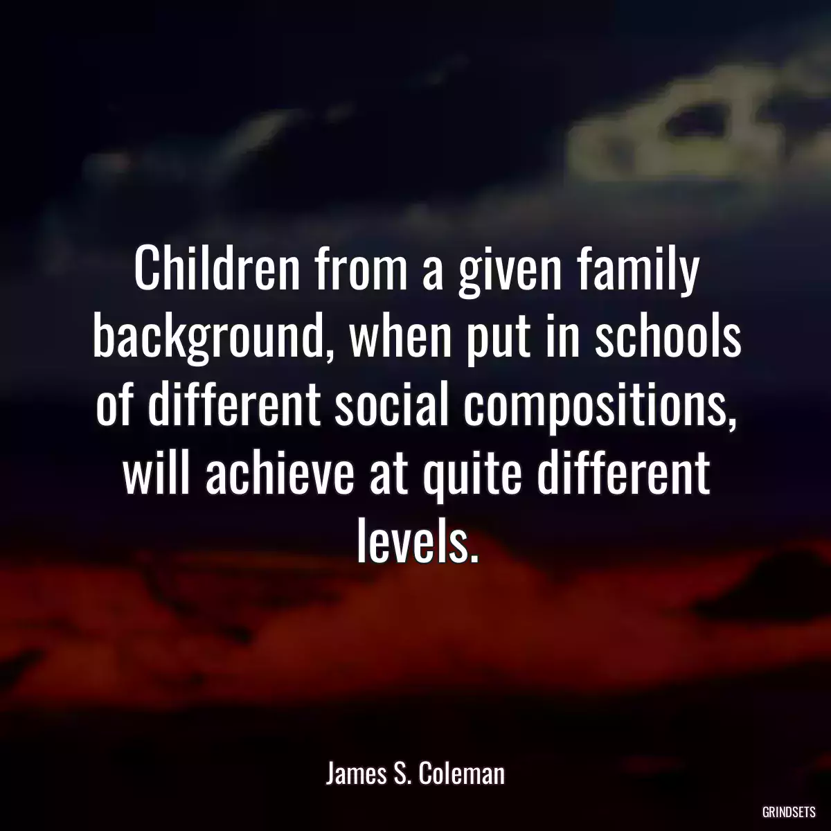 Children from a given family background, when put in schools of different social compositions, will achieve at quite different levels.