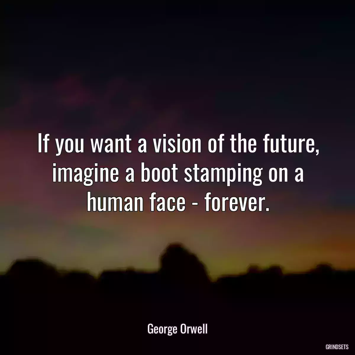 If you want a vision of the future, imagine a boot stamping on a human face - forever.