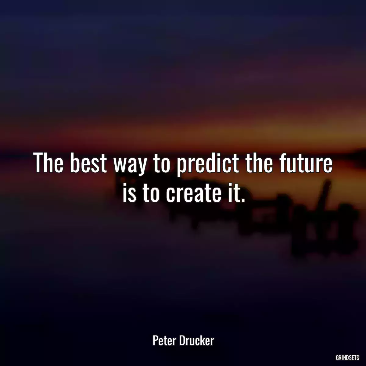 The best way to predict the future is to create it.