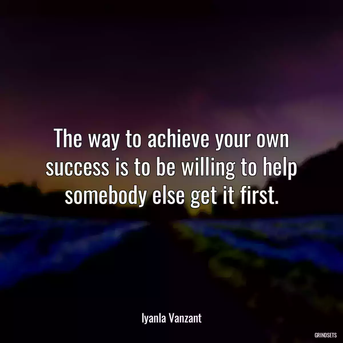 The way to achieve your own success is to be willing to help somebody else get it first.