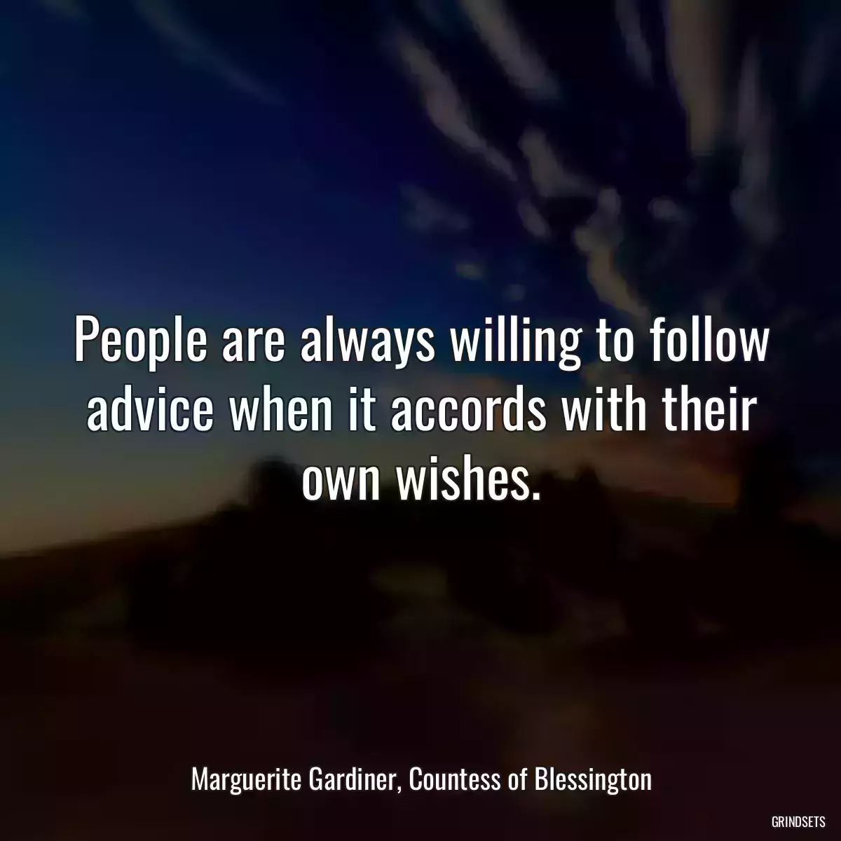 People are always willing to follow advice when it accords with their own wishes.