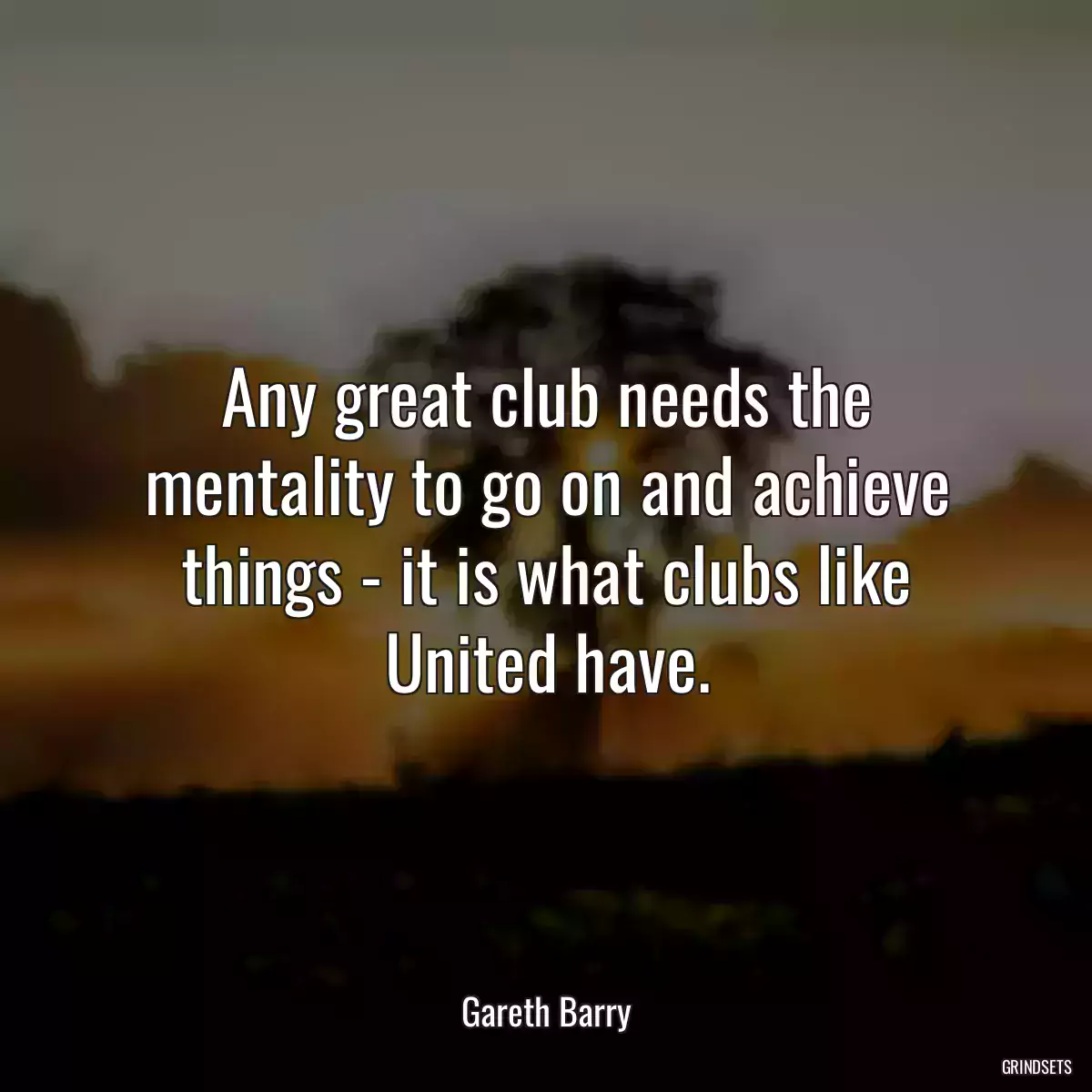 Any great club needs the mentality to go on and achieve things - it is what clubs like United have.