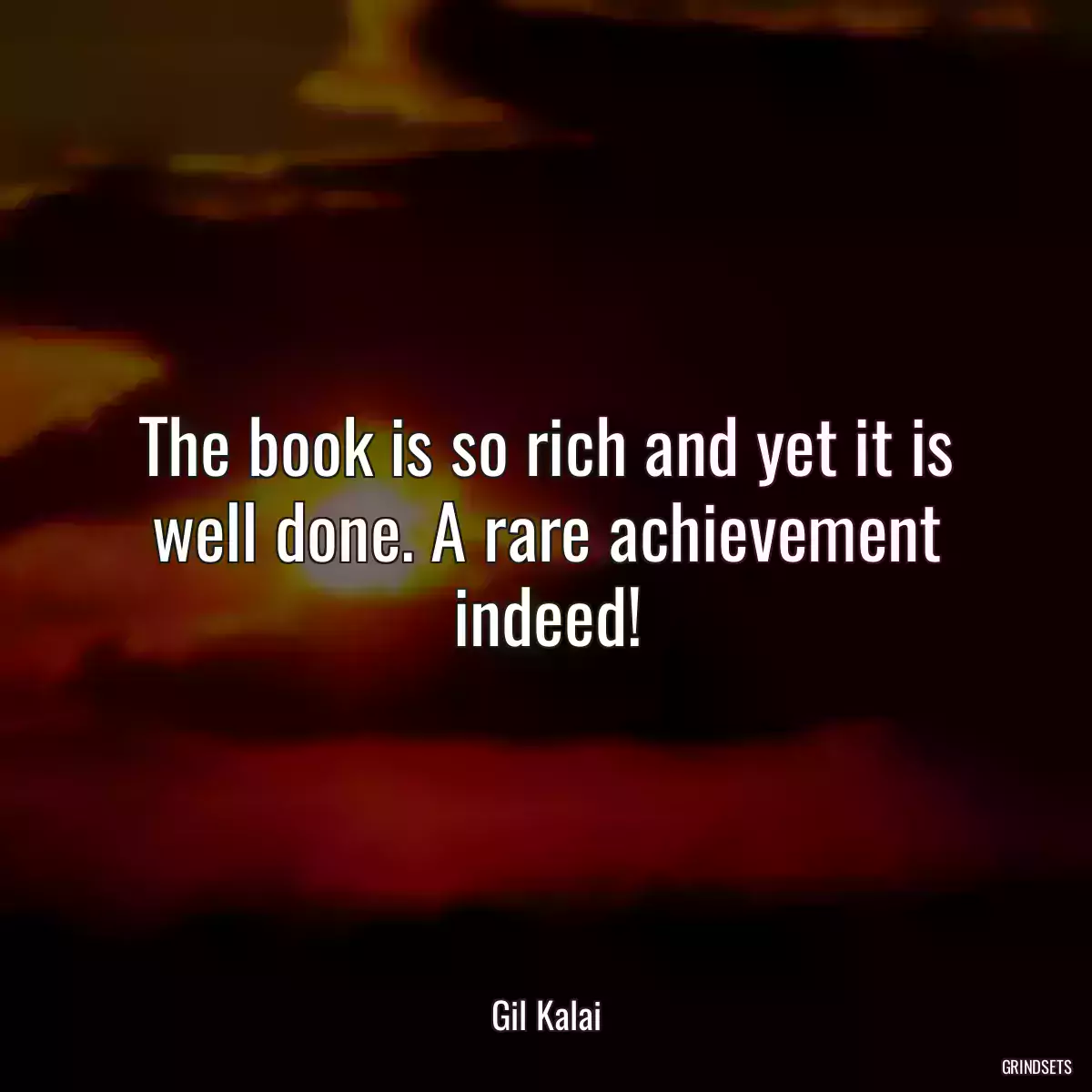 The book is so rich and yet it is well done. A rare achievement indeed!