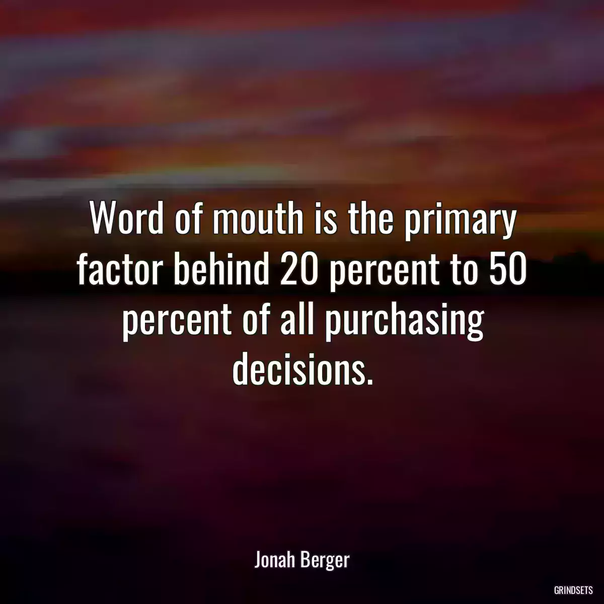 Word of mouth is the primary factor behind 20 percent to 50 percent of all purchasing decisions.