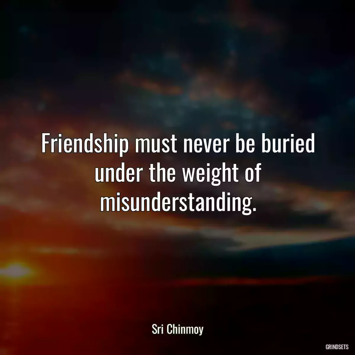 Friendship must never be buried under the weight of misunderstanding.