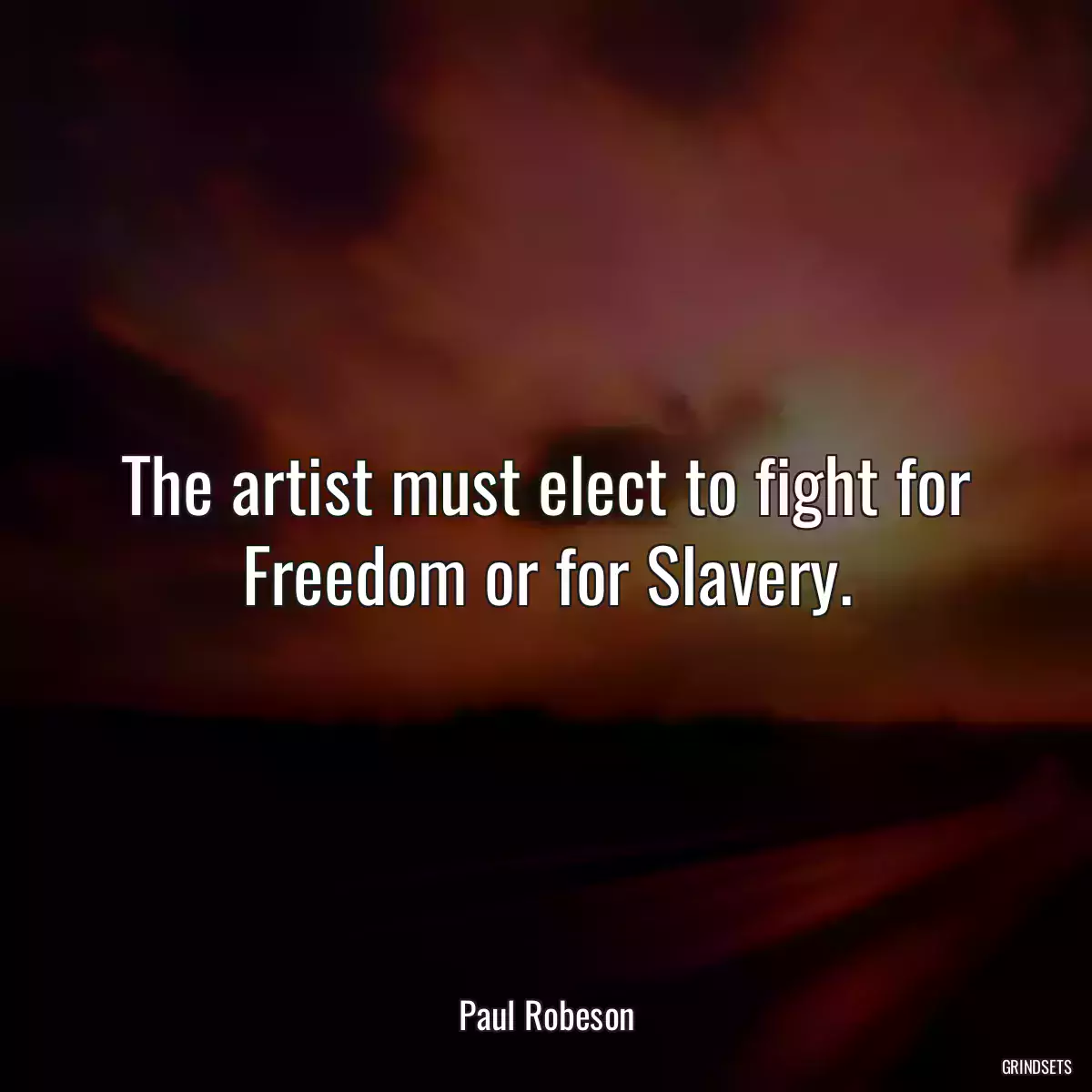 The artist must elect to fight for Freedom or for Slavery.